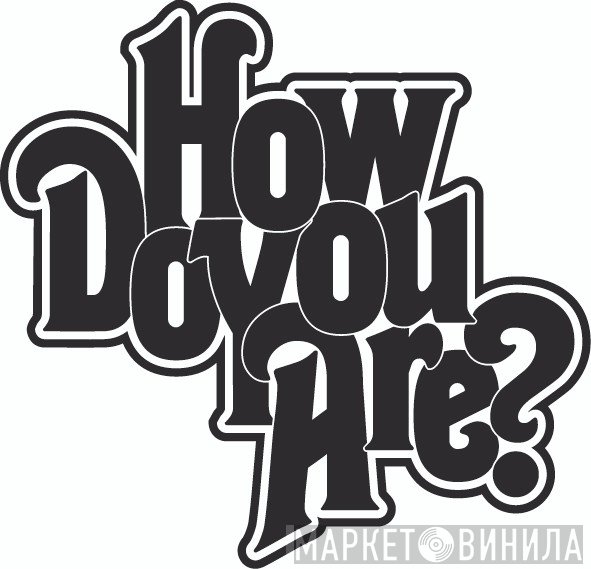 How Do You Are? - Винил CD и Кассеты лейбла How Do You Are? на сайте МаркетВинила