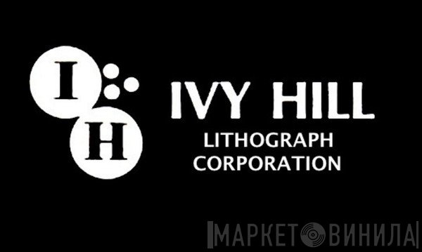 Ivy Hill Lithograph Corporation - Винил CD и Кассеты лейбла Ivy Hill Lithograph Corporation на сайте МаркетВинила