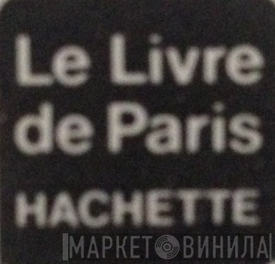 Le Livre De Paris-Hachette - Винил CD и Кассеты лейбла Le Livre De Paris-Hachette на сайте МаркетВинила