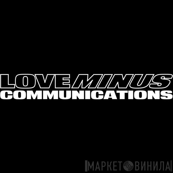 Love Minus Communications - Винил CD и Кассеты лейбла Love Minus Communications на сайте МаркетВинила