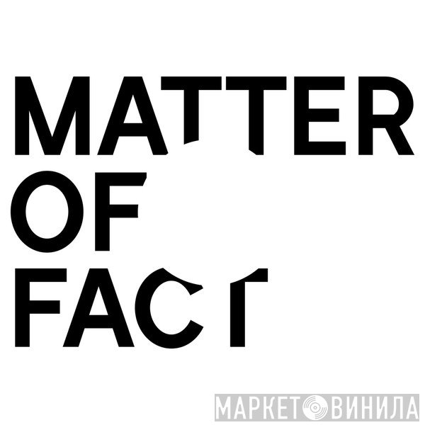Matter Of Fact - Винил CD и Кассеты лейбла Matter Of Fact на сайте МаркетВинила