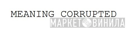 Meaning Corrupted - Винил CD и Кассеты лейбла Meaning Corrupted на сайте МаркетВинила
