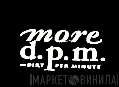 More D.P.M. - Dirt Per Minute - Винил CD и Кассеты лейбла More D.P.M. - Dirt Per Minute на сайте МаркетВинила