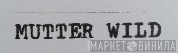 Mutter Wild - Винил CD и Кассеты лейбла Mutter Wild на сайте МаркетВинила