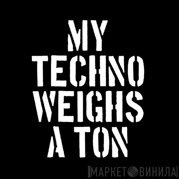 My Techno Weighs A Ton - Винил CD и Кассеты лейбла My Techno Weighs A Ton на сайте МаркетВинила