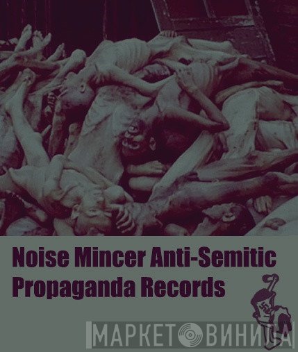 Noise Mincer Anti-Semitic Propaganda Records - Винил CD и Кассеты лейбла Noise Mincer Anti-Semitic Propaganda Records на сайте МаркетВинила