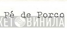 Pé De Porco - Винил CD и Кассеты лейбла Pé De Porco на сайте МаркетВинила