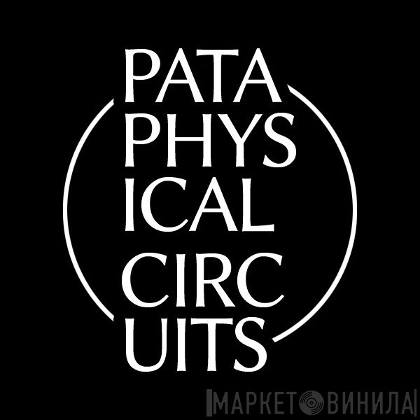 Pataphysical Circuits - Винил CD и Кассеты лейбла Pataphysical Circuits на сайте МаркетВинила