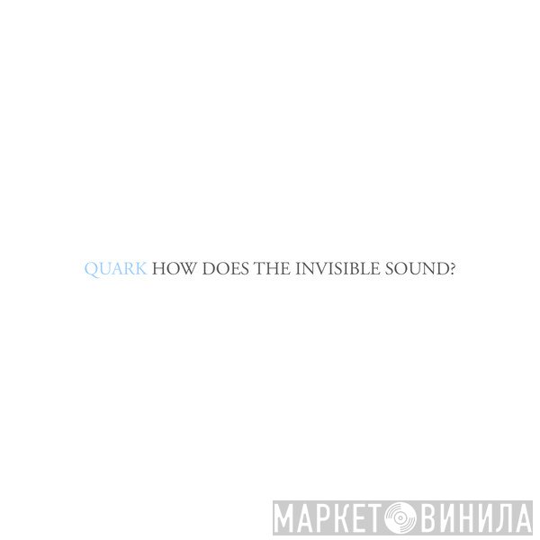 Quark: How Does The Invisible Sound? - Винил CD и Кассеты лейбла Quark: How Does The Invisible Sound? на сайте МаркетВинила