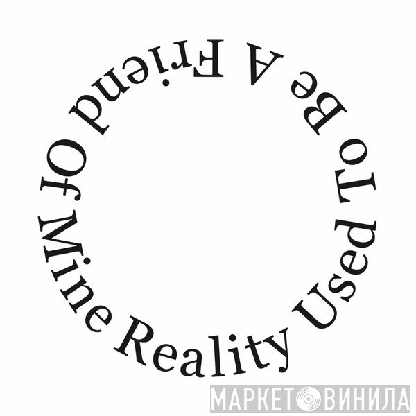 Reality Used To Be A Friend Of Mine - Винил CD и Кассеты лейбла Reality Used To Be A Friend Of Mine на сайте МаркетВинила