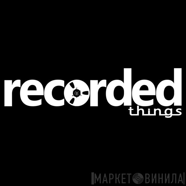 Recorded Things - Винил CD и Кассеты лейбла Recorded Things на сайте МаркетВинила