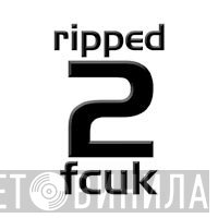 Ripped 2 Fcuk - Винил CD и Кассеты лейбла Ripped 2 Fcuk на сайте МаркетВинила