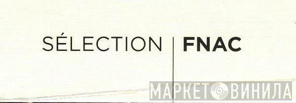 Sélection FNAC - Винил CD и Кассеты лейбла Sélection FNAC на сайте МаркетВинила