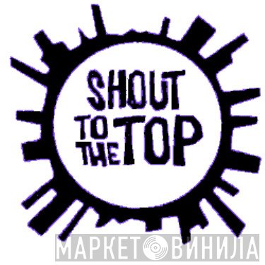 Shout To The Top - Винил CD и Кассеты лейбла Shout To The Top на сайте МаркетВинила