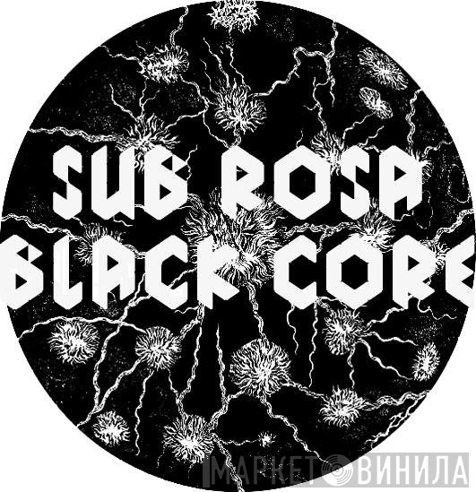 Sub Rosa Black Core - Винил CD и Кассеты лейбла Sub Rosa Black Core на сайте МаркетВинила