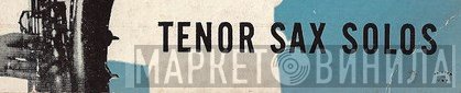 Tenor Sax Solos - Винил CD и Кассеты лейбла Tenor Sax Solos на сайте МаркетВинила