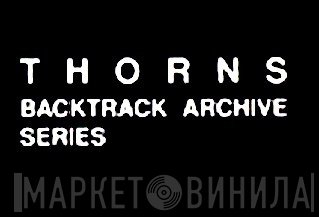 Thorns Backtrack Archive Series - Винил CD и Кассеты лейбла Thorns Backtrack Archive Series на сайте МаркетВинила