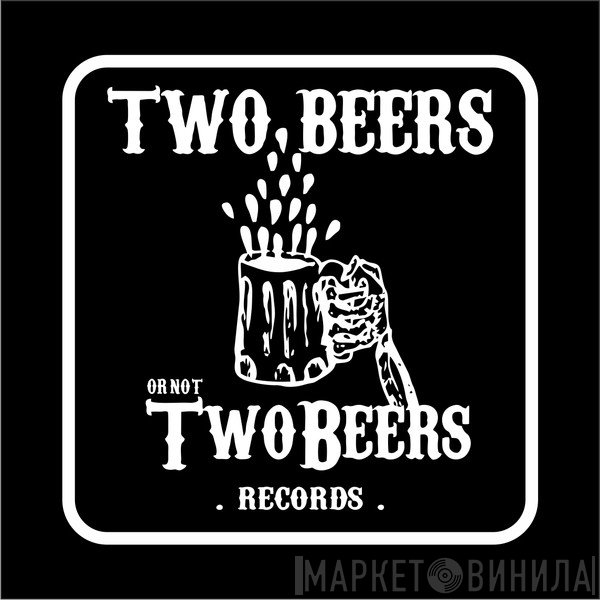 Two Beers Or Not Two Beers - Винил CD и Кассеты лейбла Two Beers Or Not Two Beers на сайте МаркетВинила