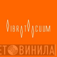 Vibratvacuum - Винил CD и Кассеты лейбла Vibratvacuum на сайте МаркетВинила