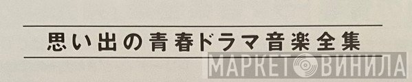 思い出の青春ドラマ音楽全集 - Винил CD и Кассеты лейбла 思い出の青春ドラマ音楽全集 на сайте МаркетВинила