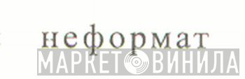 Неформат - Винил CD и Кассеты лейбла Неформат на сайте МаркетВинила