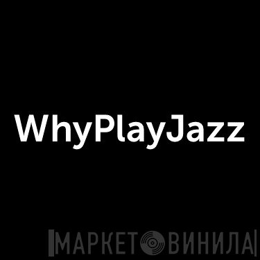 WhyPlayJazz - Винил CD и Кассеты лейбла WhyPlayJazz на сайте МаркетВинила