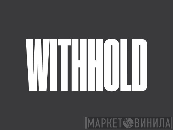Withhold - Винил CD и Кассеты лейбла Withhold на сайте МаркетВинила