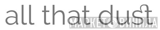 all that dust - Винил CD и Кассеты лейбла all that dust на сайте МаркетВинила