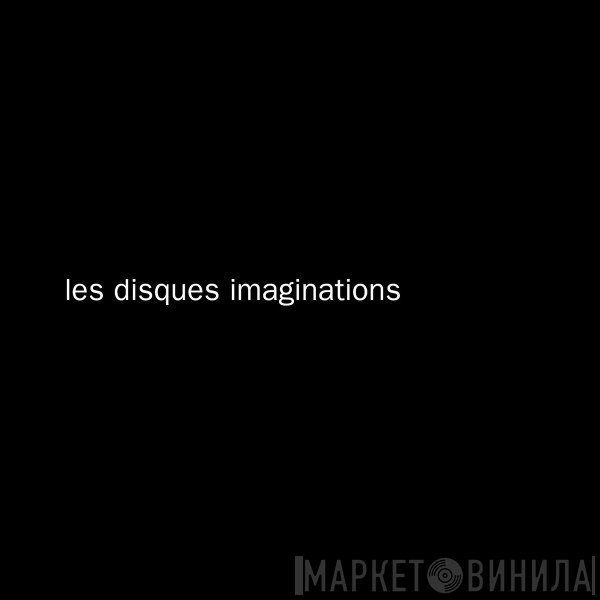 les disques imaginations - Винил CD и Кассеты лейбла les disques imaginations на сайте МаркетВинила